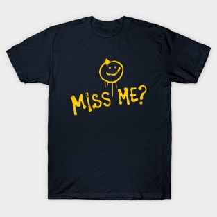 MISS ME? :) T-Shirt